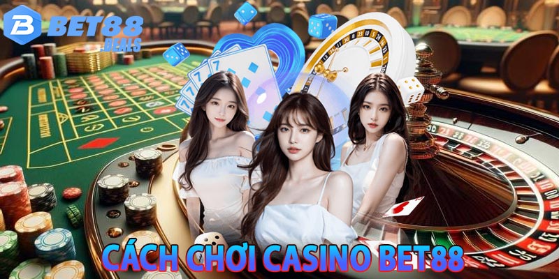 Cách chơi casino bet88  dễ dàng