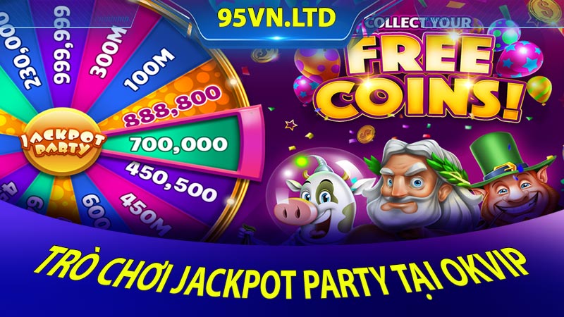 Trải nghiệm đỉnh cao trò chơi Jackpot Party tại OKVIP 